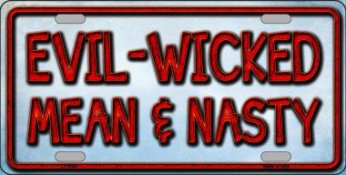 Evil Wicked Mean And Nasty Metal License Plate