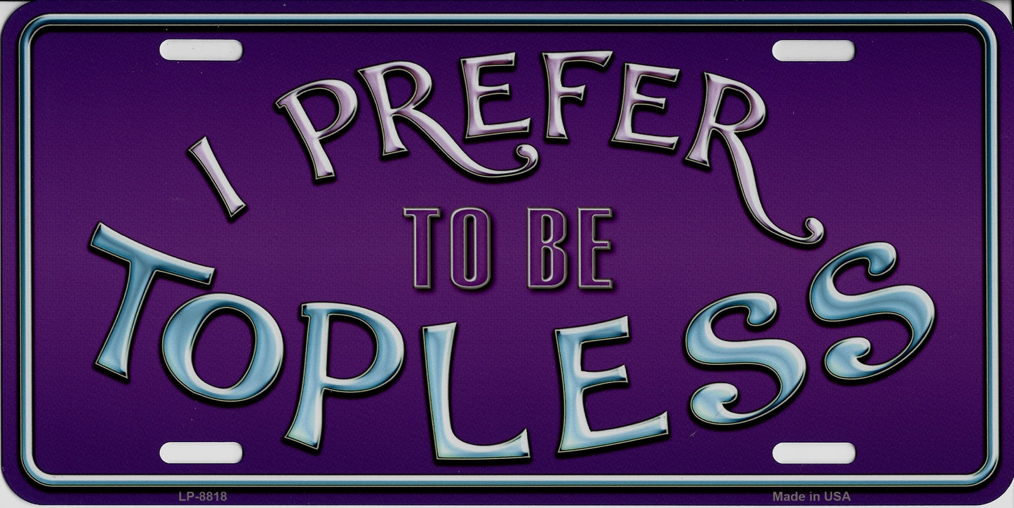 I Prefer To Be Topless Metal License Plate