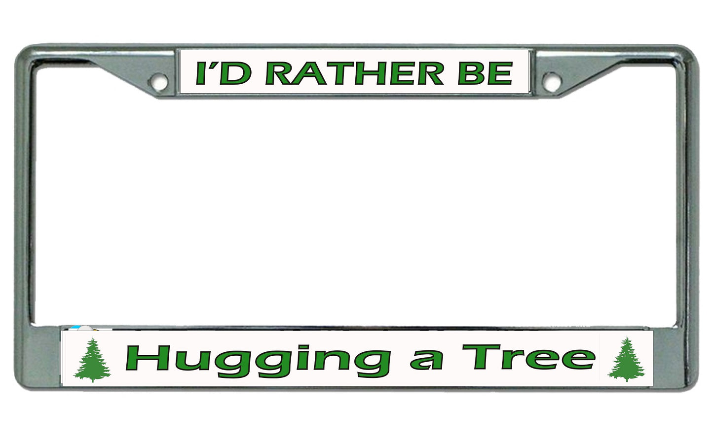 I'd Rather Be Hugging A Tree Chrome License Plate Frame