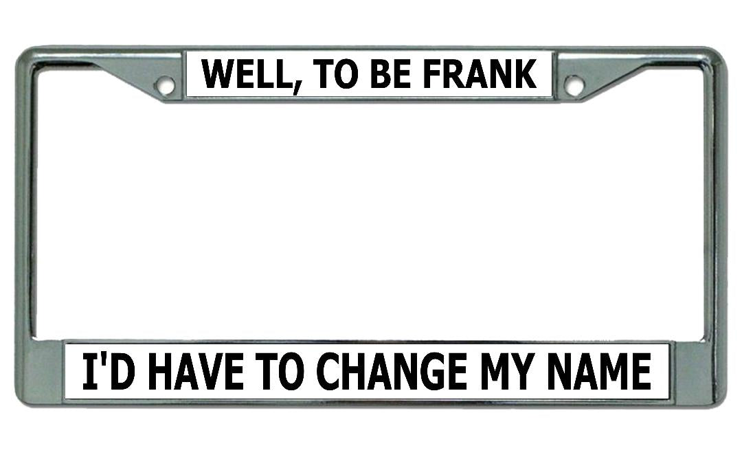 Well To Be Frank ... Chrome License Plate Frame