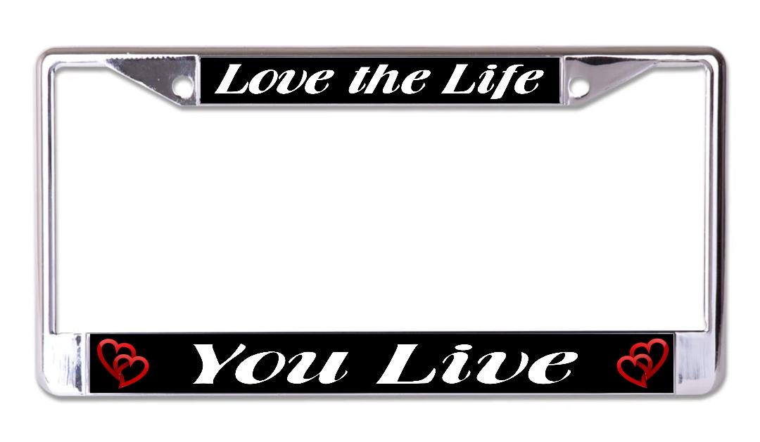 Love The Life You Live Chrome License Plate Frame