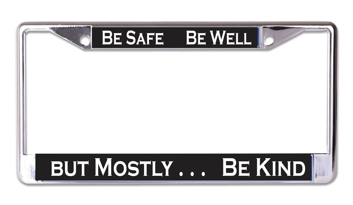 Be Safe Be Well Be Kind #3 Chrome License Plate Frame