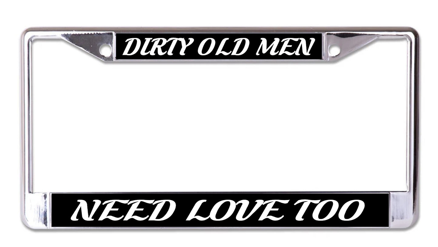 Dirty Old Men Need Love Too Chrome License Plate Frame