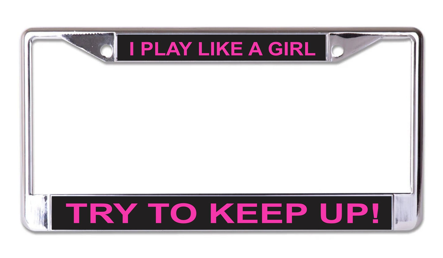 I Play Like A Girl Try To Keep Up Chrome License Plate Frame