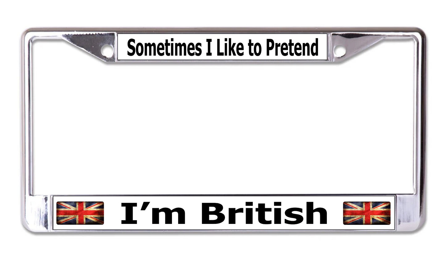 Sometimes I Like To Pretend I'm British Chrome License Frame