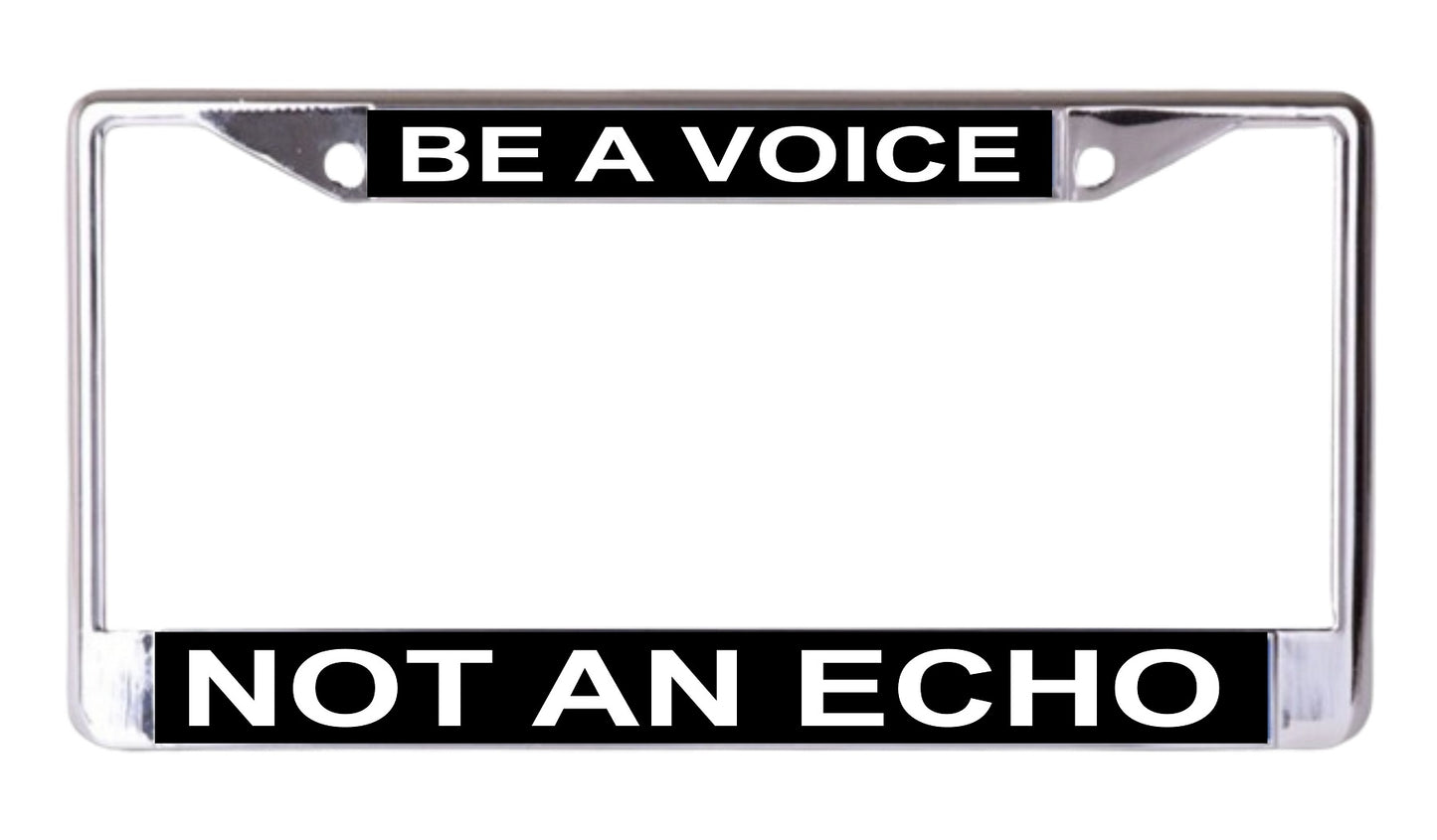 Be A Voice Not An Echo Chrome License Plate Frame