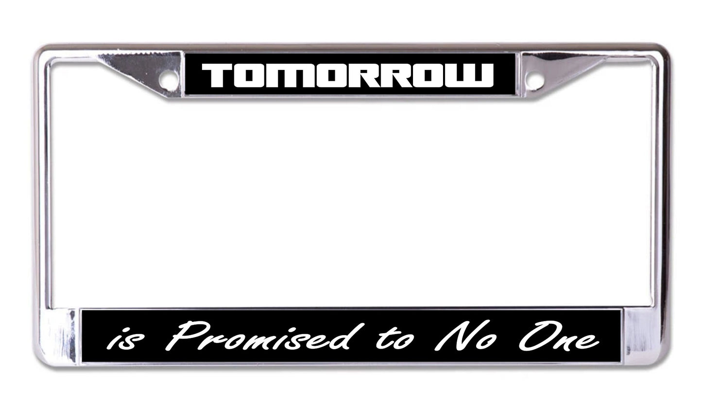 Tomorrow Is Promised To No One Chrome License Plate Frame