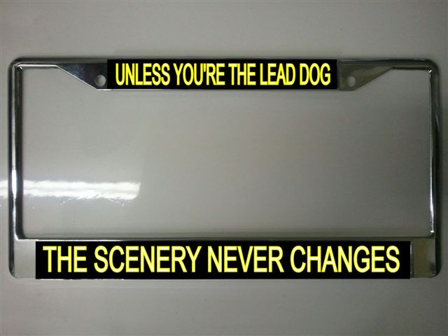 Unless You're The Lead Dog...License Plate Frame