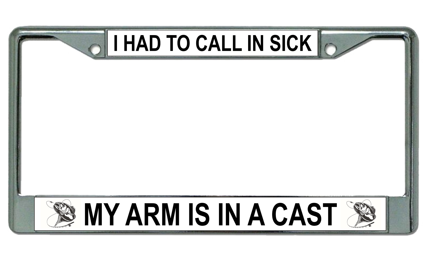 I Had To Call In My Arm Is In A Cast FISHING Chrome License Plate Frame