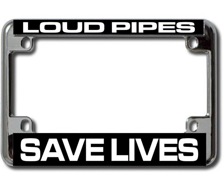 Loud PIPEs Save Lives Chrome Motorcycle License Plate Frame