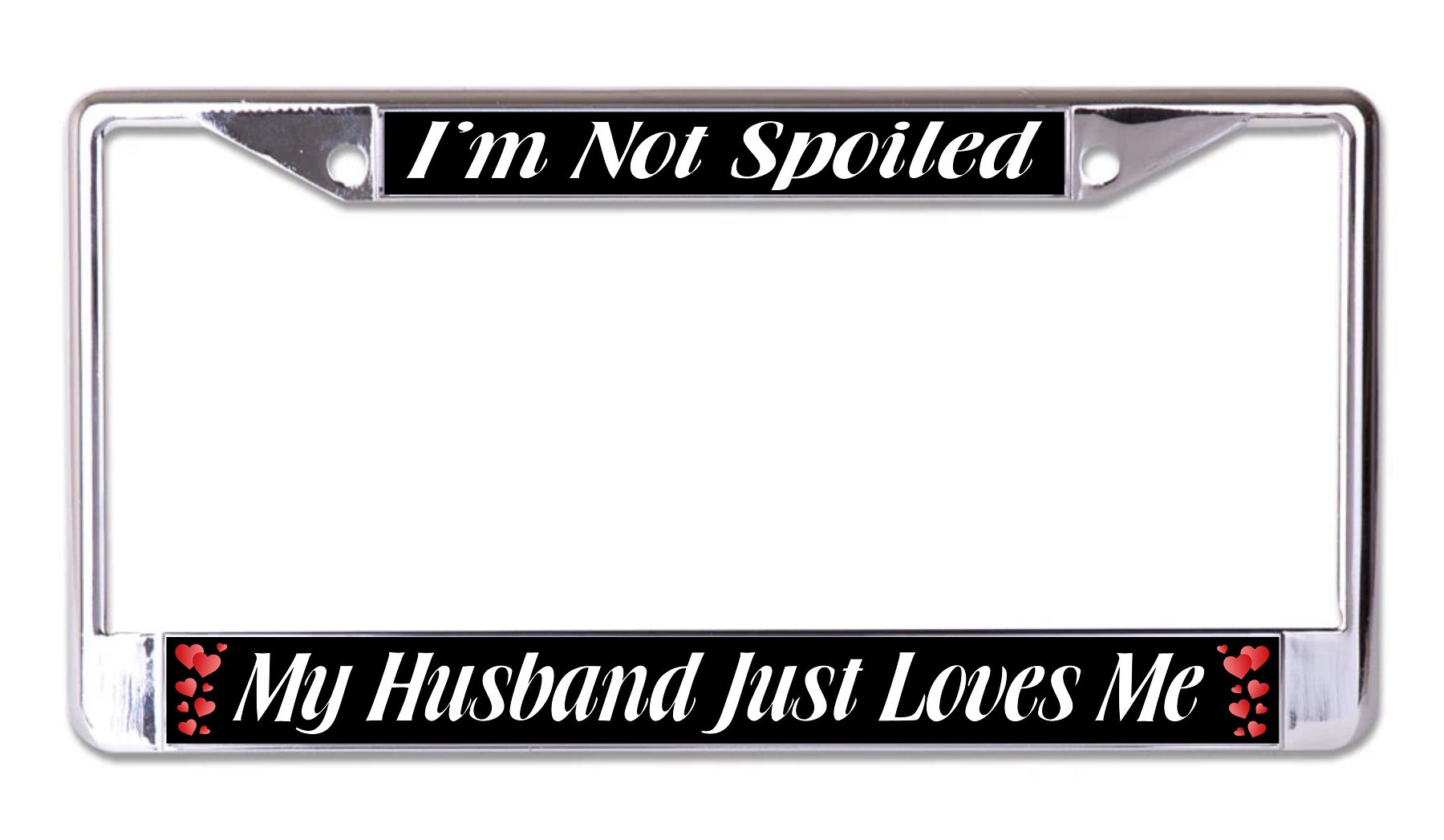I'm Not Spoiled My Husband Just Loves Me Chrome License Plate FRAME