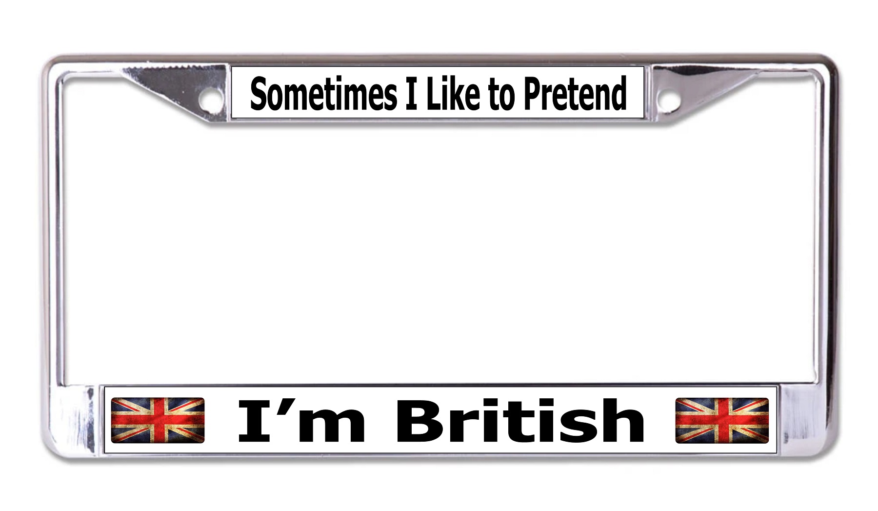 Sometimes I Like To Pretend I'm British Chrome LICENSE PLATE Frame