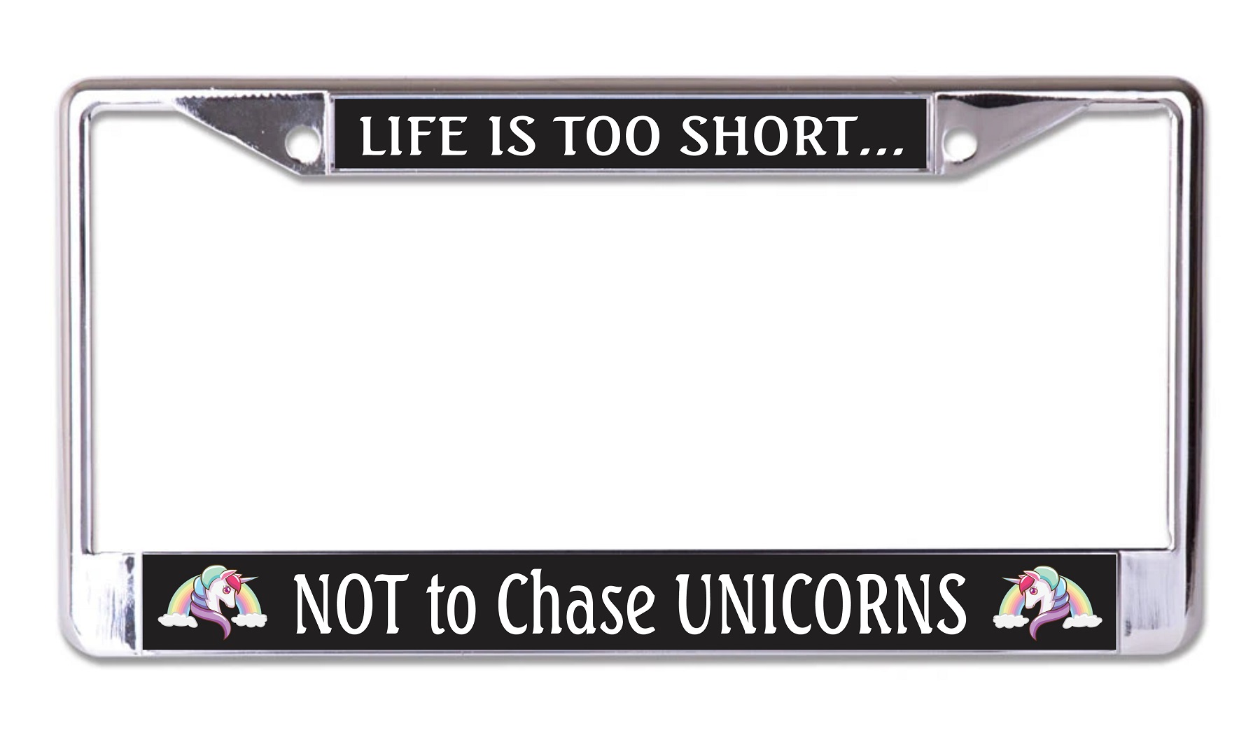 Life Is Too Short Not To Chase UNICORNs Chrome License Plate Frame