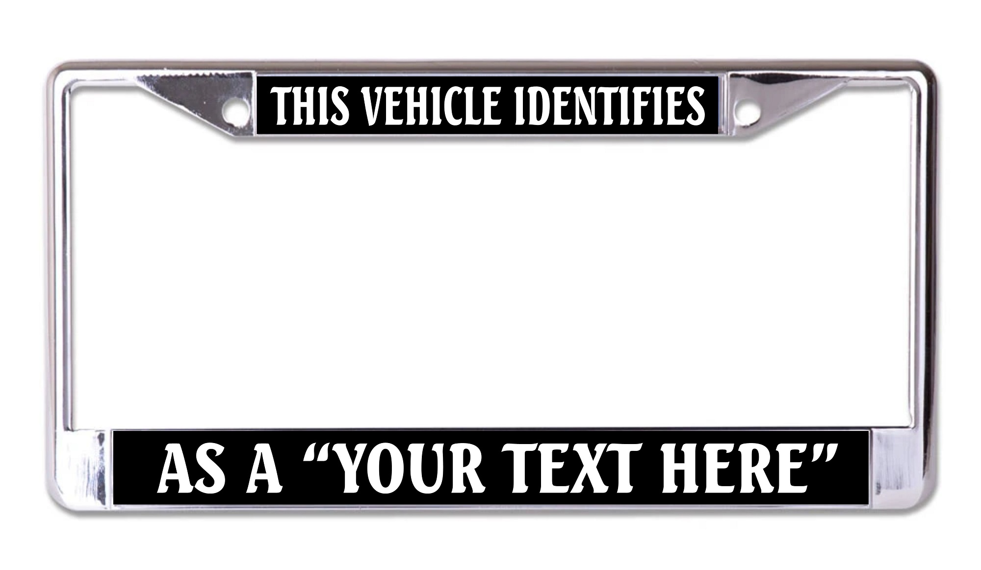 This Vehicle Identifies As A Your Text Here Chrome LICENSE PLATE Frame