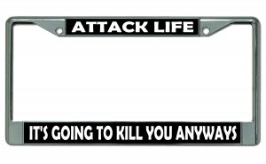 Attack Life It's Going To Kill You Anyways Chrome Frame
