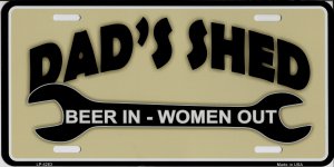 Dad's Shed Beer In Women Out Metal License Plate