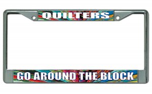 Quilters Go Around The Block Chrome License Plate Frame