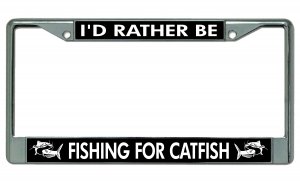 I'd Rather Be Fishing For Catfish Chrome License Plate Frame