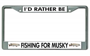 I'd Rather Be Fishing For Musky Chrome License Plate Frame