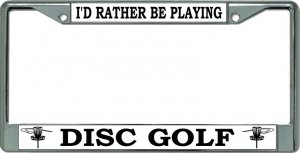 I'D Rather Be Playing Disc Golf Chrome License Plate Frame