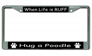 When Life Is Ruff Hug A Poodle Chrome License Plate Frame