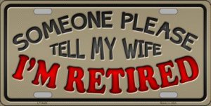 Someone Tell My Wife I'm Retired Metal License Plate