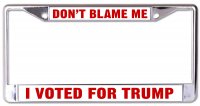 Don't Blame Me I Voted For Trump Chrome License Plate Frame