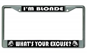I'm Blonde Whats Your Excuse? Chrome License Plate Frame
