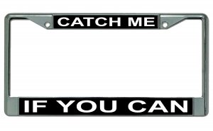 Catch Me If You Can Chrome License Plate Frame