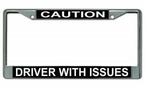 Caution Driver With Issues Chrome License Plate Frame