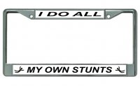 I Do All My Own Stunts Chrome License Plate Frame