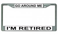Go Around Me I'm Retired Chrome License Plate Frame