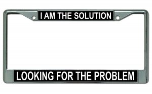 I Am The Solution Looking For The Problem Chrome Frame