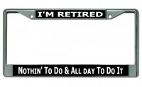 I'm Retired Nothing To Do … Chrome License Plate Frame