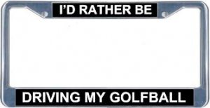 I'd Rather Be Driving My Golfball License Plate Frame