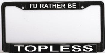 I'd Rather Be Topless Photo License Plate Frame