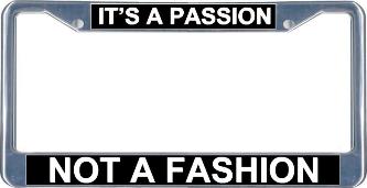 It's A Passion Not A Fashion License Frame ( Auto or Motorcycle)