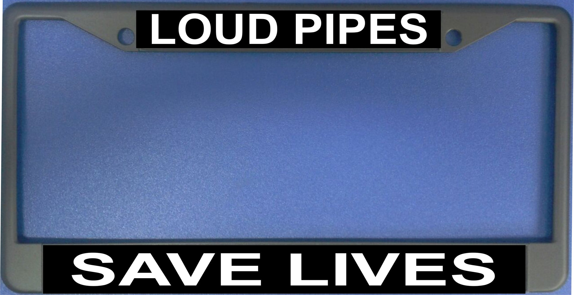 "Loud Pipes Save Lives" License Plate Frame