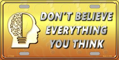 Don't Believe Everything You Think Metal License Plate