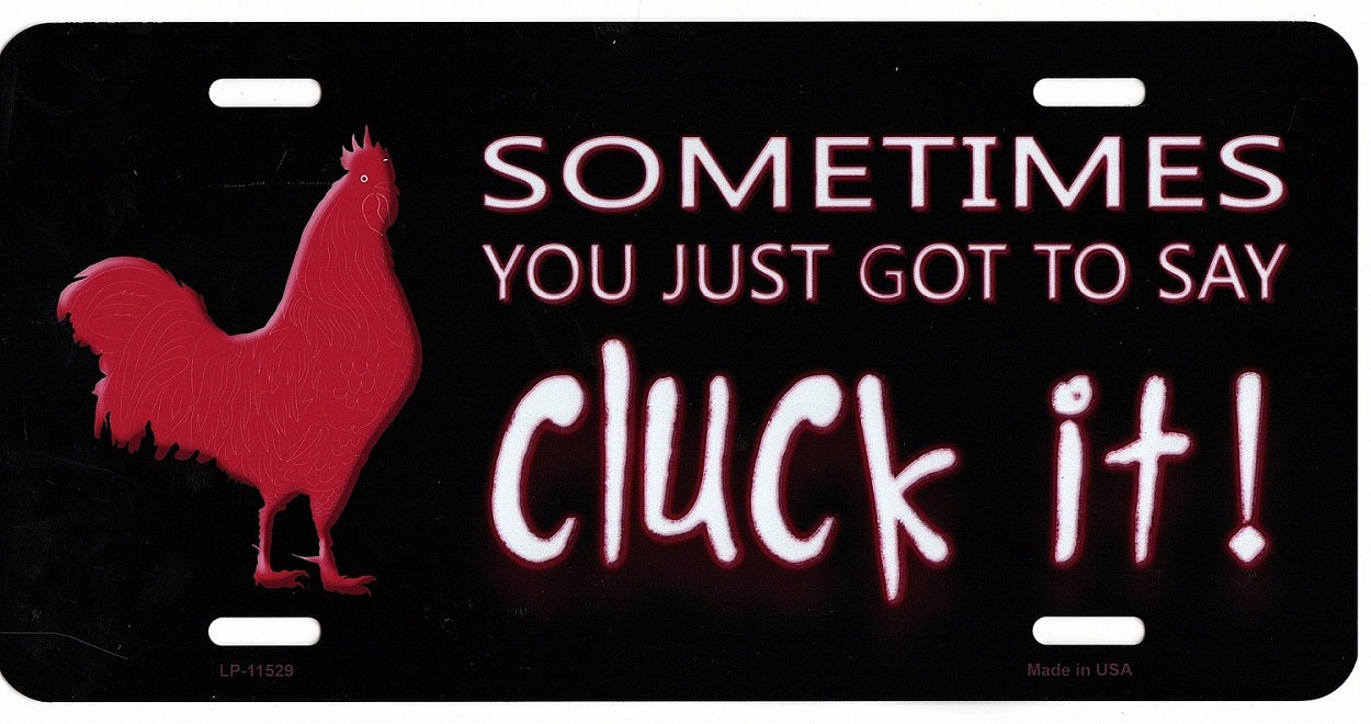 Sometimes You Just Got To Say Cluck It Metal License Plate