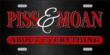 Piss & Moan About Everything Metal License Plate