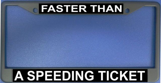 Faster Than A Speeding Ticket Photo License Plate Frame