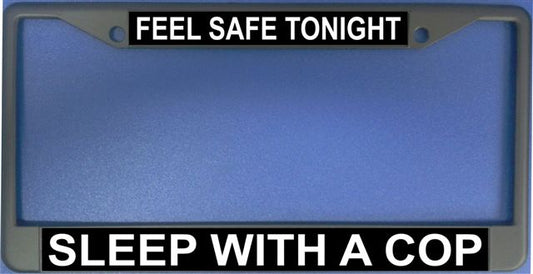 Feel Safe Tonight Sleep With A Cop Photo License Plate Frame