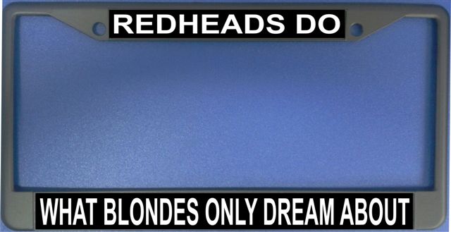 Redheads Do What Blondes Only Dream About Photo License Frame