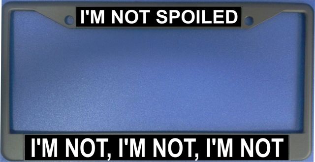 I'm Not Spoiled Photo License Plate Frame