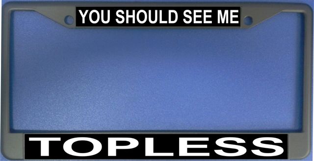 You Should See Me Topless Photo License Plate Frame