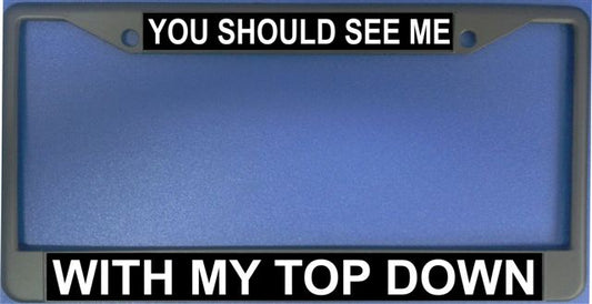 You Should See Me With My Top Down Photo License Frame