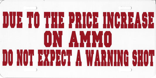 Due To The Price Increase ON AMMO ... Photo License Plate