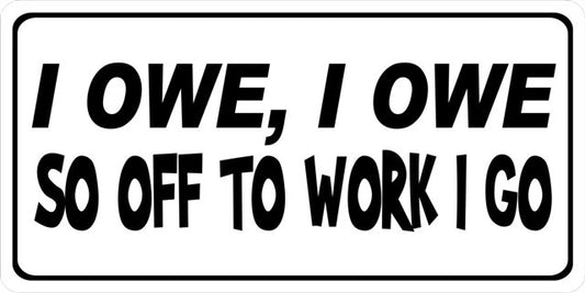 I Owe I Owe, So Off To Work I Go Photo License Plate