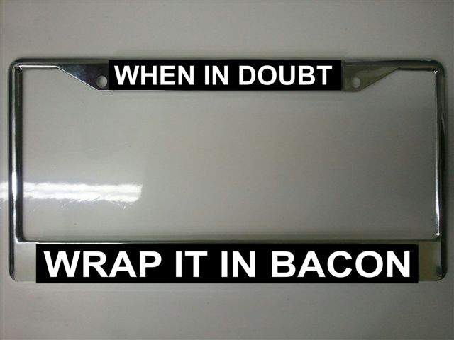 When In Doubt Wrap It In Bacon Photo License Plate Frame
